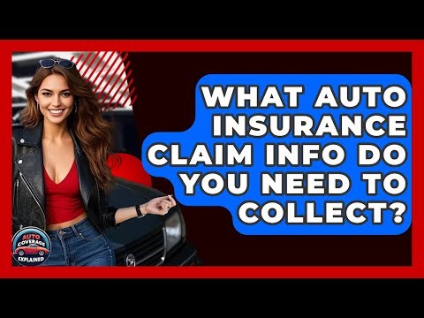 What Auto Insurance Claim Info Do You Need To Collect? - Auto Coverage Explained