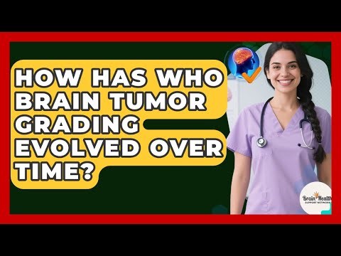 How Has WHO Brain Tumor Grading Evolved Over Time? - Brain Health Support Network