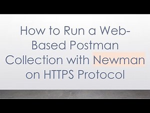 How to Run a Web-Based Postman Collection with Newman on HTTPS Protocol