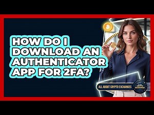 How Do I Download An Authenticator App For 2FA?