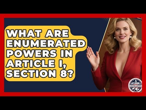 What Are Enumerated Powers In Article I, Section 8? - Inside the Legislative Branch
