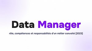 Data manager : rôle, compétences et responsabilités d’un métier convoité [2023]
