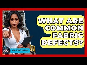 What Are Common Fabric Defects? - How It Comes Together