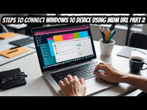 Steps to Connect Windows 10 Device Using MDM URL PART 2