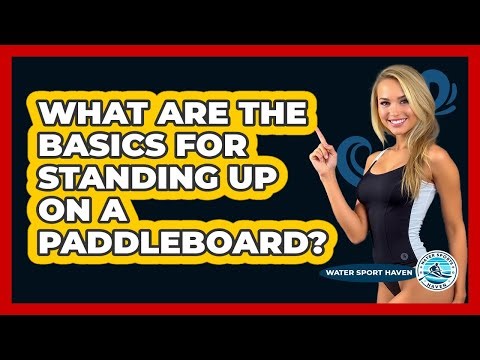What Are The Basics For Standing Up On A Paddleboard? - Water Sports Haven