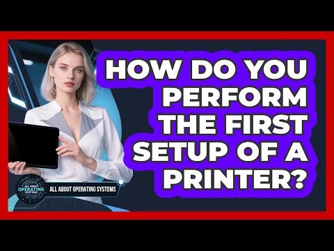 How Do You Perform the First Setup of a Printer?