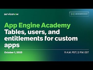 Live on ServiceNow: App Engine Academy - Tables, users, and entitlements for custom apps