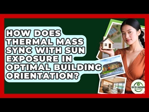 How Does Thermal Mass Sync With Sun Exposure In Optimal Building Orientation? - Eco Home Blueprint