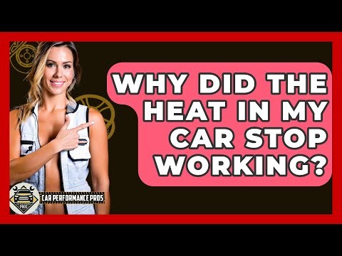 Why Did The Heat In My Car Stop Working? - Car Performance Pros