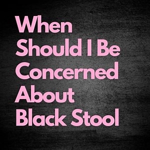 When Should I Be Concerned About Black Stool? and When Not? - Oh My Gut