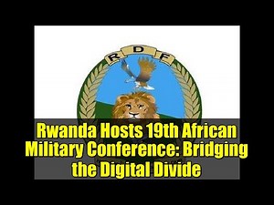 Rwanda Hosts 19th African Military Conference: Bridging the Digital Divide