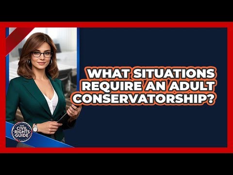 What Situations Require An Adult Conservatorship?