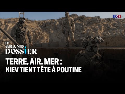 Terre, air, mer : Kiev tient tête à Poutine｜LCI