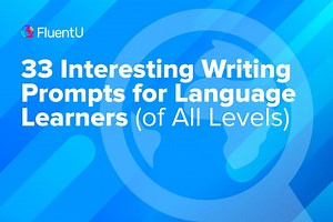 33 Interesting Writing Prompts for Language Learners (of All Levels) | FluentU Language Blog