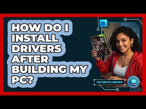 How Do I Install Drivers After Building My PC? - Your Computer Companion