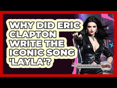 Why Did Eric Clapton Write The Iconic Song 'Layla'? - Rock and Roll Wizards