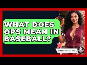 What Does OPS Mean In Baseball? - Baseball Statistics Vault