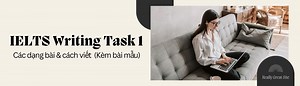 Các dạng bài & cách viết IELTS Writing Task 1 (Kèm bài mẫu) Vietnam