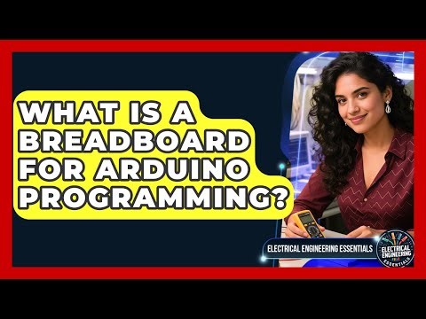 What Is A Breadboard For Arduino Programming? - Electrical Engineering Essentials