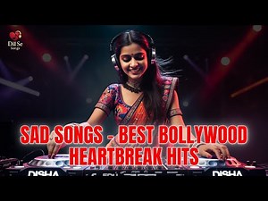 Sad Songs - Best Bollywood Heartbreak Hits