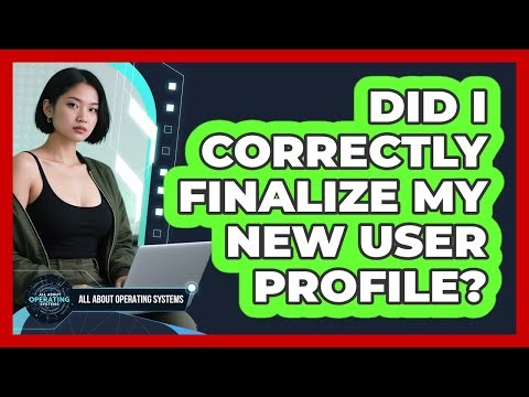 Did I Correctly Finalize My New User Profile?