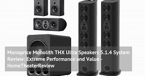 Monoprice Monolith THX Ultra Speakers 5.1.4 System Review: Extreme Performance and Value - HomeTheaterReview