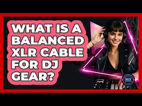 What Is A Balanced XLR Cable For DJ Gear?