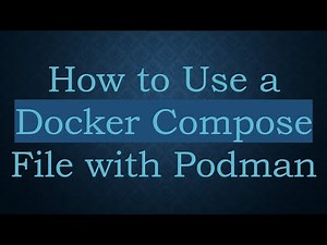 How to Use a Docker Compose File with Podman