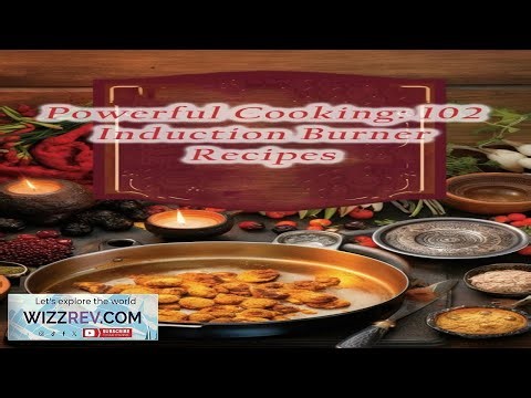 Powerful Cooking: 102 Induction Burner Recipes