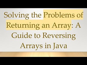 Solving the Problems of Returning an Array: A Guide to Reversing Arrays in Java
