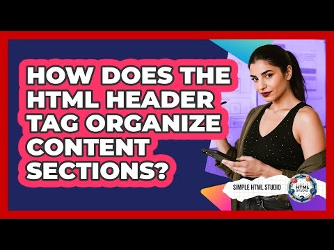 How Does The HTML Header Tag Organize Content Sections? - Simple HTML Studio