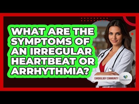 What Are The Symptoms Of An Irregular Heartbeat Or Arrhythmia? - Cardiology Community