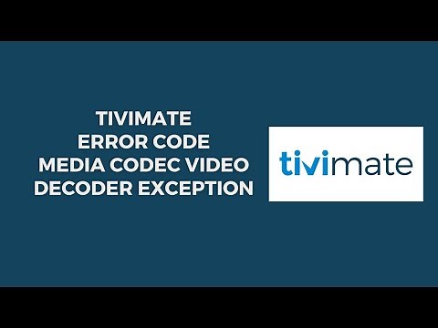 How To Resolve TiviMate Error Code Media Codec Video Decoder Exception?