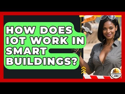 How Does IoT Work In Smart Buildings? - Construction Jobs