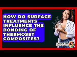 How Do Surface Treatments Influence The Bonding Of Thermoset Composites? - Chemistry For Everyone