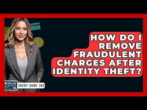 How Do I Remove Fraudulent Charges After Identity Theft? - CreditGuide360.com