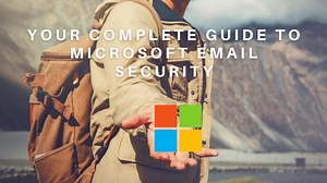 Your Complete Guide to Microsoft Email Security