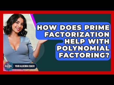 How Does Prime Factorization Help With Polynomial Factoring? - Your Algebra Coach