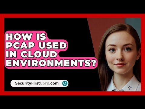 How Is PCAP Used In Cloud Environments? - SecurityFirstCorp.com
