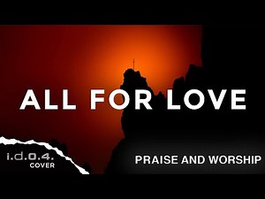 ALL FOR LOVE - I.D.O.4. (Cover) Praise and Worship with Lyrics