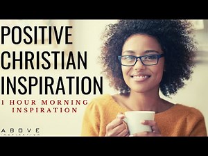 POSITIVE CHRISTIAN INSPIRATION | Start Your Day With God - 1 Hour Morning Prayer & Blessings