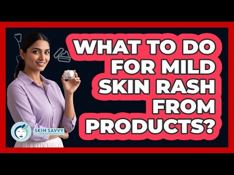 What To Do For Mild Skin Rash From Products?