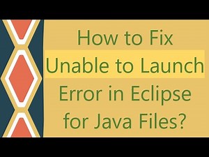 How to Fix Unable to Launch Error in Eclipse for Java Files?