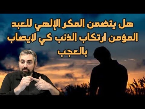 15-هل يتضمن المكر الإلهي لعبده المؤمن ارتكاب الذنب كي لايصاب بالعجب؟ تقديم العبد محمد موسى.