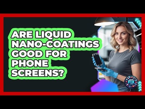 Are Liquid Nano-Coatings Good for Phone Screens?