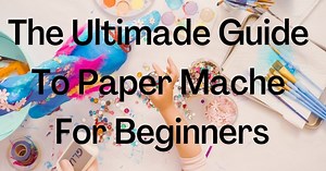 The Ultimate Guide to Paper Mache for Beginners - The Curiously Creative