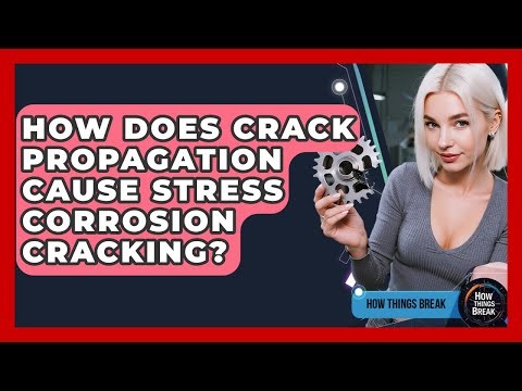 How Does Crack Propagation Cause Stress Corrosion Cracking? - How Things Break