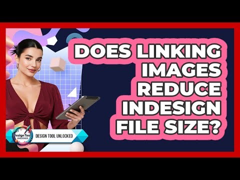 Does Linking Images Reduce InDesign File Size?