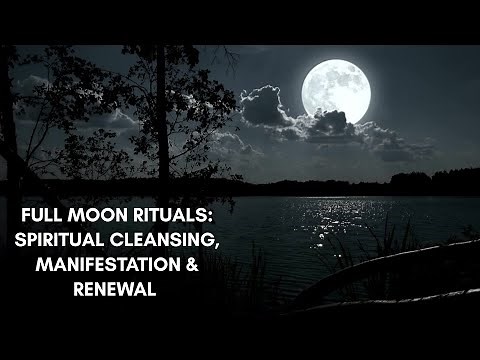 Full Moon Rituals: Spiritual Cleansing, Manifestation & Renewal