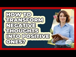 How To Transform Negative Thoughts Into Positive Ones?